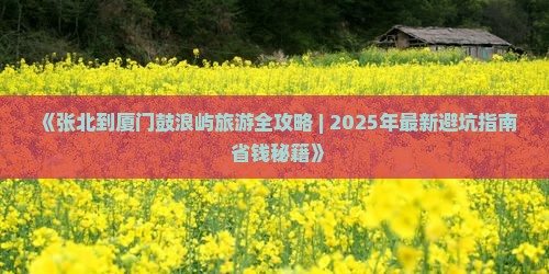 张北去厦门鼓浪屿二日游 张北去厦门鼓浪屿二日游