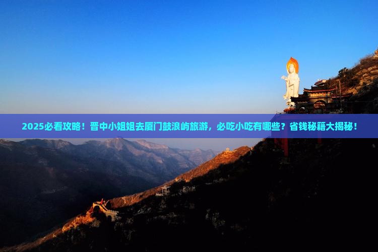 晋中去厦门鼓浪屿旅游小吃 晋中去厦门鼓浪屿旅游小吃