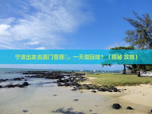 宁波去厦门曾厝埯一日