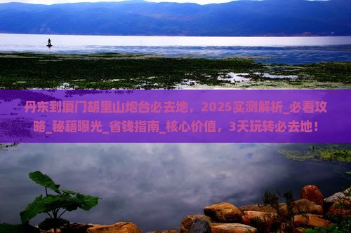 丹东到厦门胡里山炮台必去地