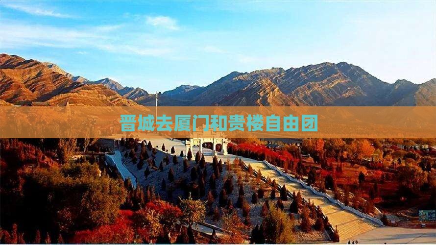 晋城去厦门和贵楼自由团