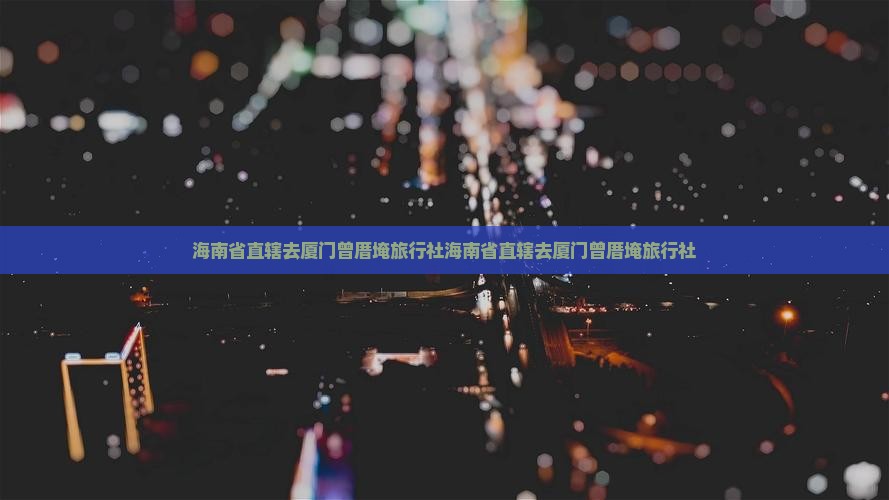 海南省直辖去厦门曾厝埯旅行社
