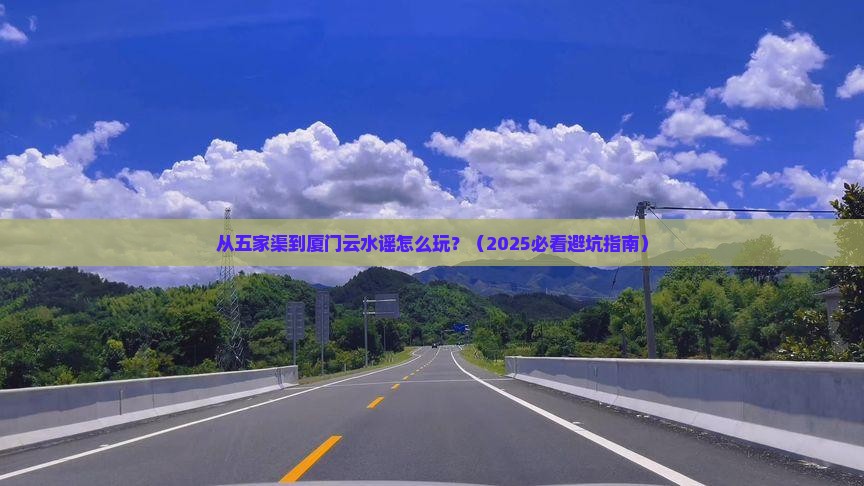 五家渠到厦门云水谣哪里玩