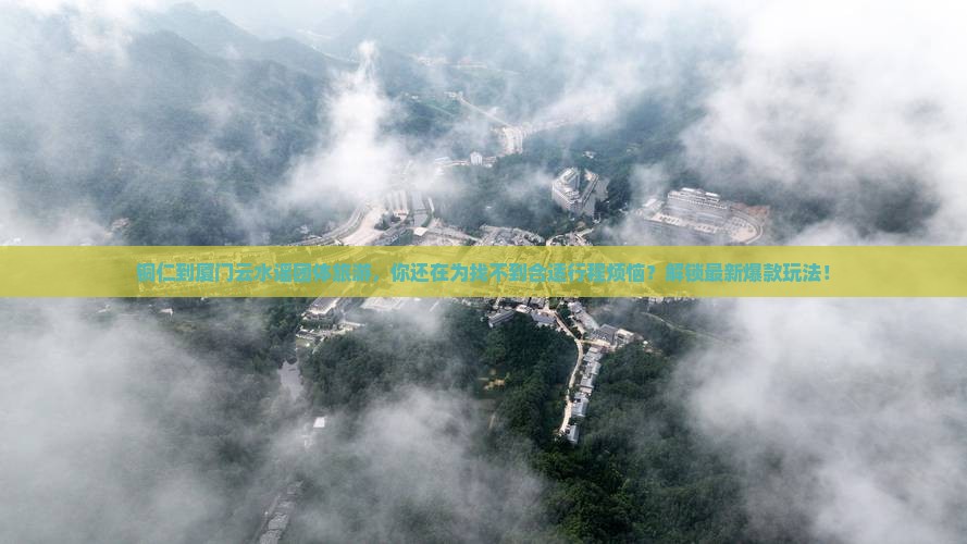 铜仁到厦门云水谣团体旅游