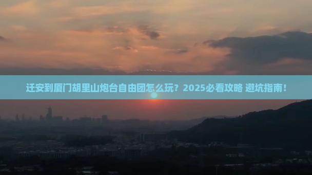 迁安到厦门胡里山炮台自由团