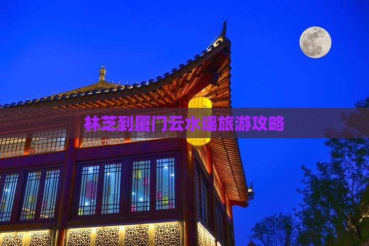 林芝去厦门云水谣旅游