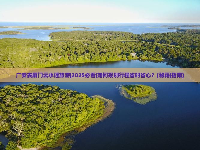 广安去厦门云水谣旅游