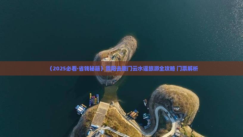 贵阳去厦门云水谣门票