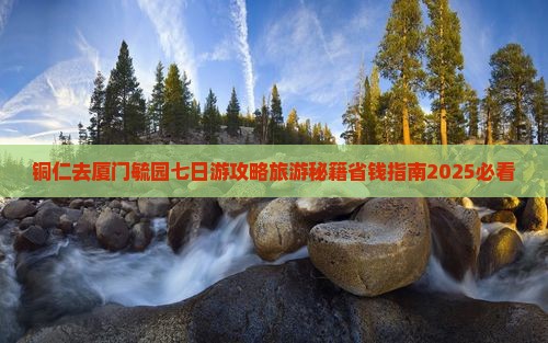 铜仁去厦门毓园七日游