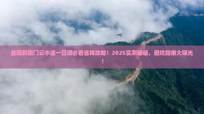 益阳到厦门云水谣一日
