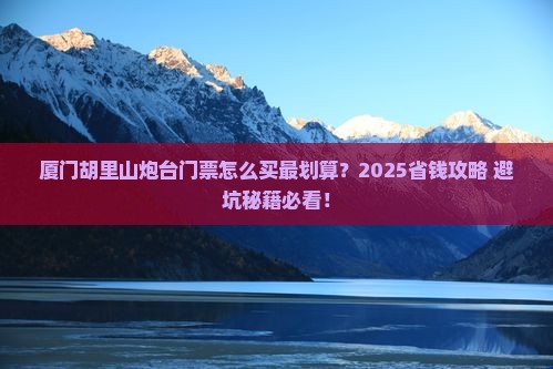 厦门到厦门胡里山炮台门票