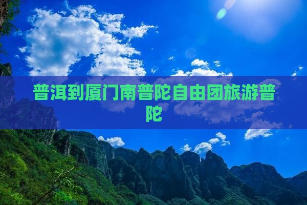 普洱到厦门南普陀自由团