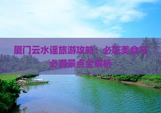 张掖到厦门云水谣旅游小吃