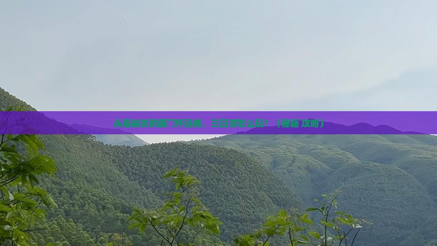 嘉峪关去厦门怀远楼三日游