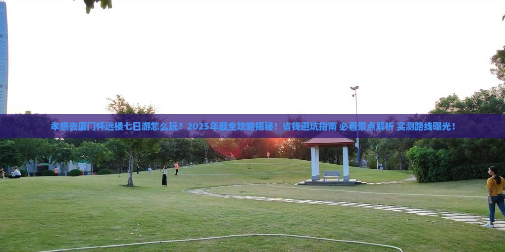 孝感去厦门怀远楼七日游