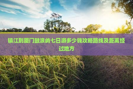 镇江到厦门鼓浪屿七日游