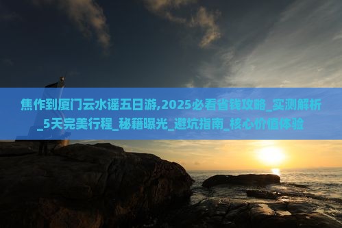 焦作到厦门云水谣五日游