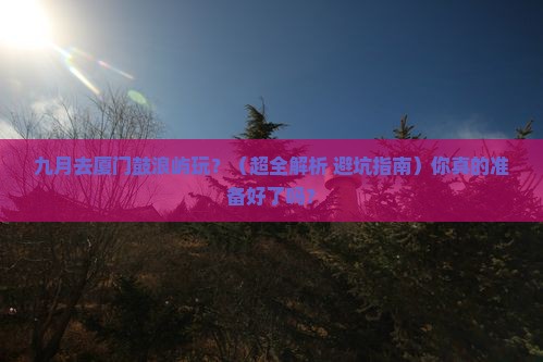 九月到厦门鼓浪屿旅游