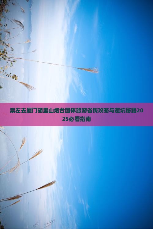 崇左去厦门胡里山炮台团体旅游