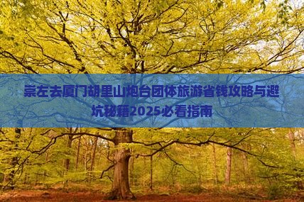 崇左去厦门胡里山炮台团体旅游