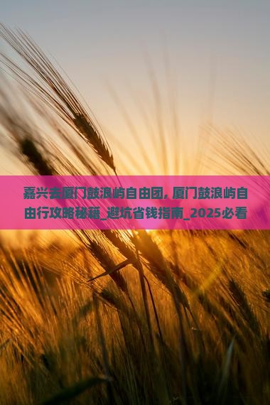 嘉兴去厦门鼓浪屿自由团