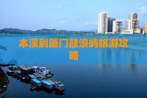 本溪去厦门鼓浪屿攻略