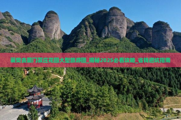 襄樊去厦门菽庄花园大型旅游团