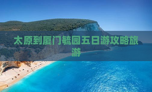 太原到厦门毓园五日游