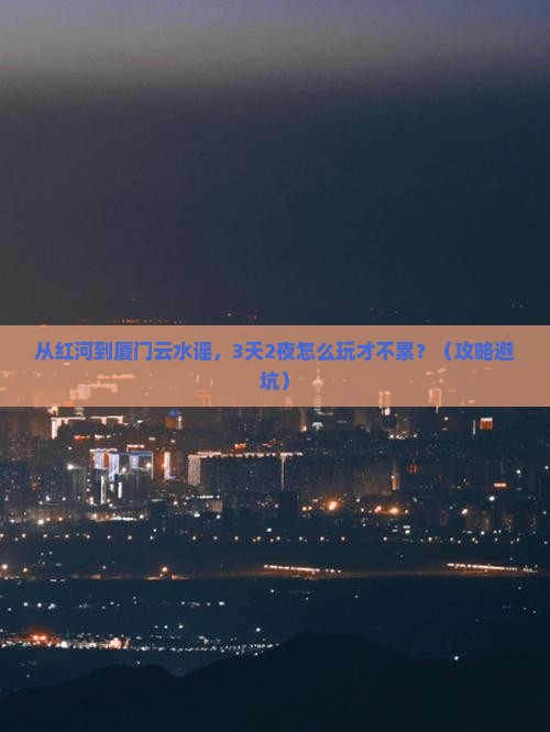红河到厦门云水谣旅游