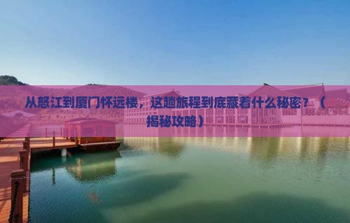 怒江到厦门怀远楼景点