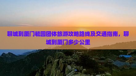 聊城到厦门毓园团体旅游