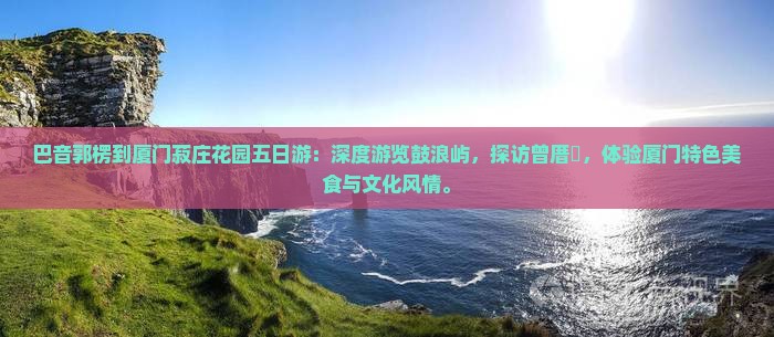 巴音郭楞到厦门菽庄花园五日游