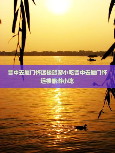 晋中去厦门怀远楼旅游小吃