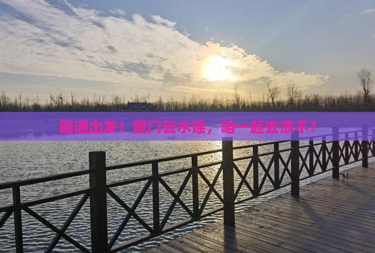 昭通去厦门云水谣团体旅游