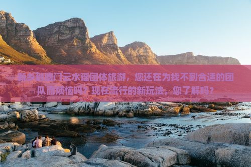 新乡到厦门云水谣团体旅游