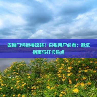 白银去厦门怀远楼攻略