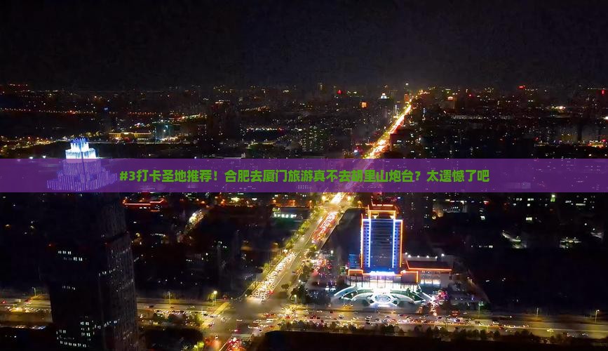 合肥去厦门胡里山炮台必去地