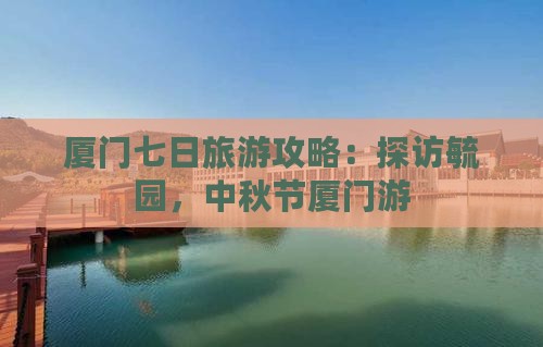 中秋节到厦门毓园七日游