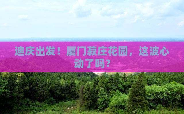 迪庆去厦门菽庄花园景点
