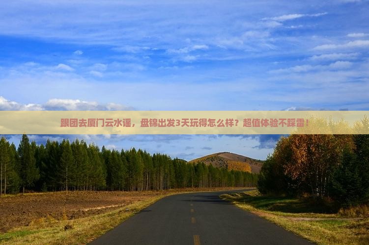 盘锦去厦门云水谣团体旅游
