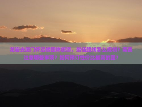 龙岩去厦门怀远楼团体旅游