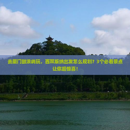 西双版纳到厦门鼓浪屿景点