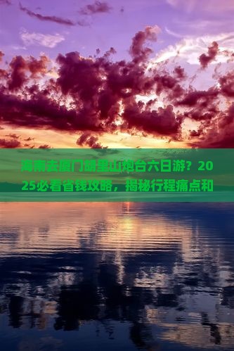 海南去厦门胡里山炮台六日游