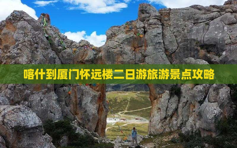 喀什到厦门怀远楼二日游