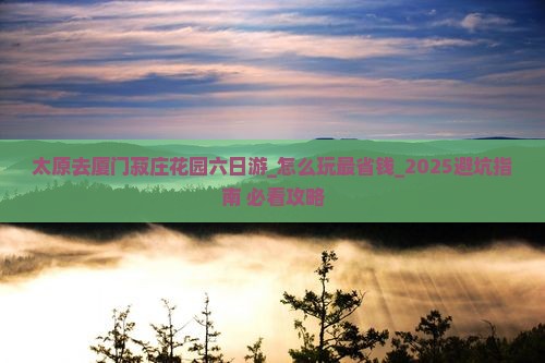 太原去厦门菽庄花园六日游