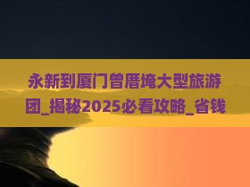 永新到厦门曾厝埯大型旅游团