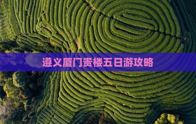 遵义去厦门和贵楼五日游