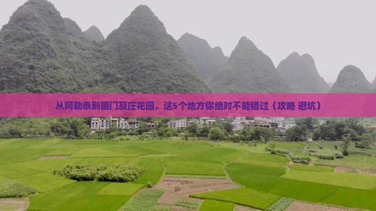 阿勒泰到厦门菽庄花园必去地