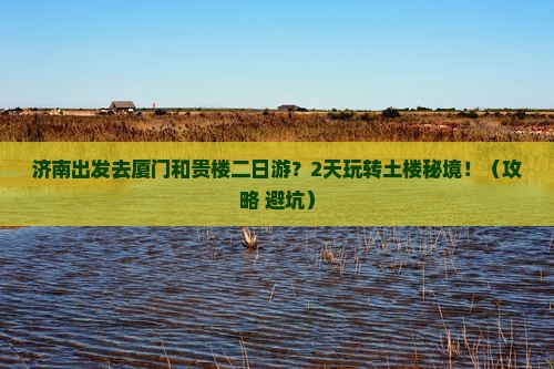 济南去厦门和贵楼二日游