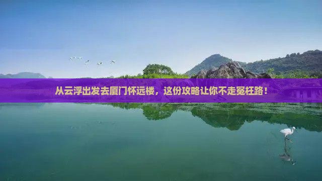 云浮去厦门怀远楼必去地